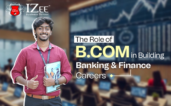 The Role of B.Com in Building Banking and Finance Careers